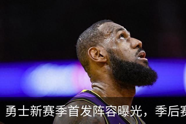 勇士新赛季首发阵容曝光，季后赛概率看涨！