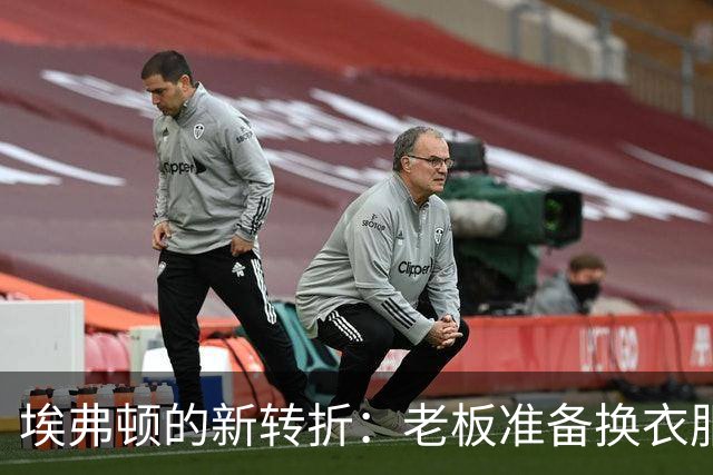 埃弗顿的新转折：老板准备换衣服了？